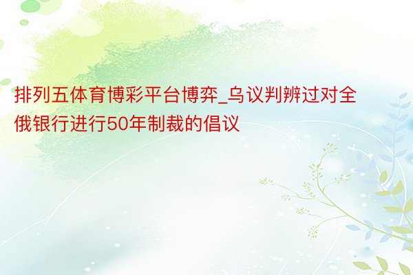 排列五体育博彩平台博弈_乌议判辨过对全俄银行进行50年制裁的倡议