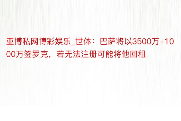 亚博私网博彩娱乐_世体：巴萨将以3500万+1000万签罗克，若无法注册可能将他回租